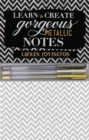 Learn to Create Gorgeous Metallic Notes : Includes Everything You Need to Get Started - Book