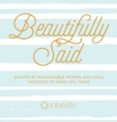 Beautifully Said : Quotes by Remarkable Women and Girls Designed to Make You Think Volume 1 - Book