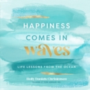 Happiness Comes in Waves : Life Lessons from the Ocean Volume 7 - Book