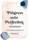 Progress Over Perfection Workbook : Practice Mindful Productivity - Book