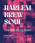 Harlem Brew Soul : A Beer-Infused Soul Food Cookbook - Book