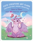 Cute Creature Art Class : Enchanting Anime Beasties - Learn to Draw over 50 Magical Monsters - Book