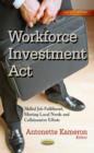 Workforce Investment Act : Skilled Job Fulfillment, Meeting Local Needs & Collaborative Efforts - Book