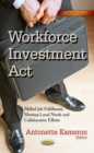 Workforce Investment Act : Skilled Job Fulfillment, Meeting Local Needs and Collaborative Efforts - eBook