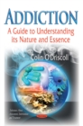 Addiction : A Guide to Understanding its Nature and Essence - eBook