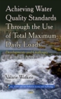 Achieving Water Quality Standards Through the Use of Total Maximum Daily Loads : Developments & Challenges - Book