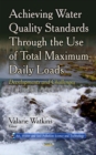Achieving Water Quality Standards Through the Use of Total Maximum Daily Loads : Developments and Challenges - eBook
