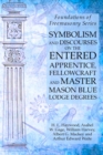 Symbolism and Discourses on the Entered Apprentice, Fellowcraft and Master Mason Blue Lodge Degrees : Foundations of Freemasonry Series - Book