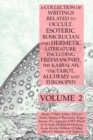 A Collection of Writings Related to Occult, Esoteric, Rosicrucian and Hermetic Literature, Including Freemasonry, the Kabbalah, the Tarot, Alchemy and Theosophy Volume 2 - Book