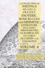 A Collection of Writings Related to Occult, Esoteric, Rosicrucian and Hermetic Literature, Including Freemasonry, the Kabbalah, the Tarot, Alchemy and Theosophy Volume 4 - Book