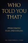 Who Told You That? : Overcoming Fear and Failure - Book