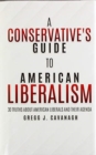 A Conservative's Guide to American Liberalism : 30 Truths About American Liberals and Their Agenda - Book