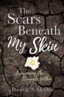 The Scars Beneath My Skin : Overcoming the Struggle Within - Book