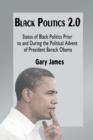 Black Politics 2.0 : Status of Black Politics Prior to and During the Political Advent of President Barack Obama - Book
