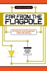 Far from the Flagpole : An Electrical Engineer Tells His Story - Book