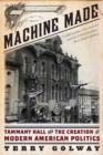 Machine Made : Tammany Hall and the Creation of Modern American Politics - Book
