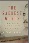 The Saddest Words : William Faulkner's Civil War - Book