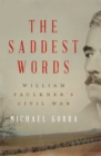 The Saddest Words : William Faulkner's Civil War - eBook