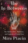 The In-Betweens : The Spiritualists, Mediums, and Legends of Camp Etna - Book