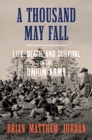 A Thousand May Fall : Life, Death, and Survival in the Union Army - Book