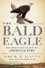 The Bald Eagle : The Improbable Journey of  America's Bird - eBook