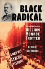 Black Radical : The Life and Times of William Monroe Trotter - Book