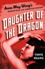 Daughter of the Dragon : Anna May Wong's Rendezvous with American History - Book