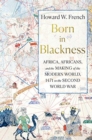 Born in Blackness : Africa, Africans, and the Making of the Modern World, 1471 to the Second World War - Book