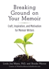 Breaking Ground on Your Memoir : Craft, Inspiration, and Motivation for Memoir Writers - eBook