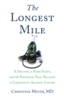 The Longest Mile : A Doctor, a Food Fight, and the Footrace that Rallied a Community Against Cancer - Book