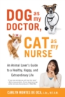 Dog as My Doctor, Cat as My Nurse : An Animal Lover's Guide to a Healthy, Happy, and Extraordinary Life - Book