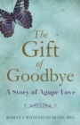 The Gift of Goodbye : A Story of Agape Love - Book