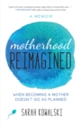Motherhood Reimagined : When Becoming a Mother Doesn't Go As Planned: A Memoir - Book