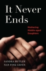 It Never Ends : Mothering Middle-Aged Daughters - eBook