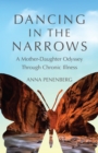 Dancing in the Narrows : A Mother-Daughter Odyssey Through Chronic Illness - Book