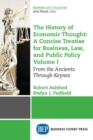 The History of Economic Thought: A Concise Treatise for Business, Law, and Public Policy Volume I : From the Ancients Through Keynes - Book