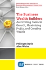 The Business Wealth Builders : Accelerating Business Growth, Maximizing Profits, and Creating Wealth - Book