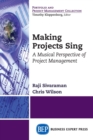 Making Projects Sing : A Musical Perspective of Project Management - Book