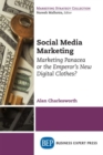 Social Media Marketing : Marketing Panacea or the Emperor’s New Digital Clothes? - Book