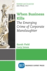 When Business Kills : The Emerging Crime of Corporate Manslaughter - Book