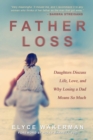 Father Loss : Daughters Discuss Life, Love, and Why Losing a Dad Means So Much - eBook