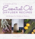 Complete Essential Oil Diffuser Recipes : Over 150 Recipes for Health and Wellness - Book
