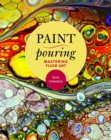 Paint Pouring : Mastering Fluid Art - eBook