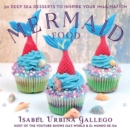 Mermaid Food : 50 Deep Sea Desserts to Inspire Your Imagination - Book