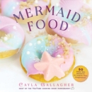 Mermaid Food : 50 Deep Sea Desserts to Inspire Your Imagination - eBook