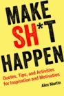 Make Sh*t Happen : Quotes, Tips, and Activities for Inspiration and Motivation - eBook
