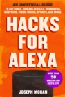Hacks for Alexa : An Unofficial Guide to Settings, Linking Devices, Reminders, Shopping, Video, Music, Sports, and More - Book