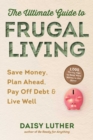 The Ultimate Guide to Frugal Living : Save Money, Plan Ahead, Pay Off Debt & Live Well - eBook