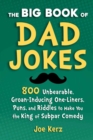The Big Book of Dad Jokes : 800 Unbearable, Groan-Inducing One-Liners, Puns, and Riddles to Make You the King of Subpar Comedy - eBook
