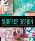 Playing with Surface Design : Modern Techniques for Painting, Stamping, Printing and More - Book
